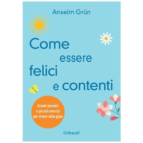 Anselm Grün - Come essere felici e contenti. Grandi pensieri e piccoli esercizi per vivere nella gioia - Foto 1