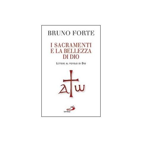 Bruno Forte - I sacramenti e la bellezza di Dio. Lettere al popolo di Dio - Foto 1