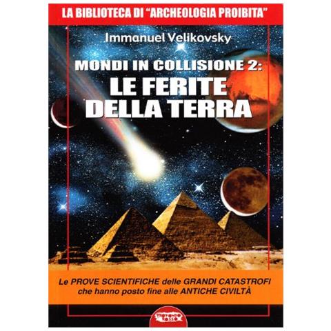 Immanuel Velikovsky - Mondi in collisione 2: le ferite della terra. Le prove scientifiche delle grandi catastrofi che hanno posto fine alle antiche civiltà - Foto 1