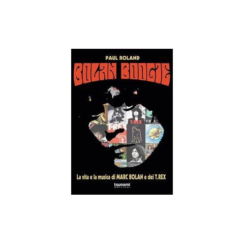 Paul Roland - Bolan Boogie. La vita e la musica di Marc Bolan e dei T. Rex - Foto 1