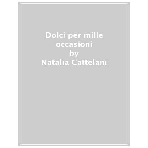 Natalia Cattelani - Dolci Per Mille Occasioni. Mille Occasioni Per Fare Un Dolce - Foto 1