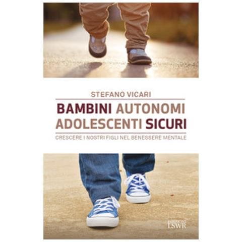 Stefano Vicari - Bambini Autonomi, Adolescenti Sicuri. Crescere I Nostri Figli Nel Benessere Mentale - Foto 1