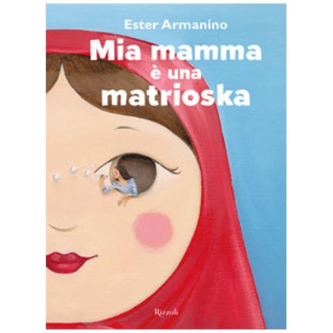 Ester Armanino - Mia Mamma È Una Matrioska. Ediz. A Colori - Foto 1