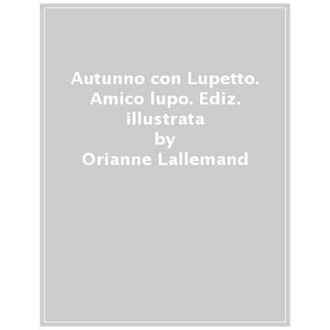 Orianne Lallemand - Autunno Con Lupetto. Amico Lupo. Ediz. Illustrata - Foto 1