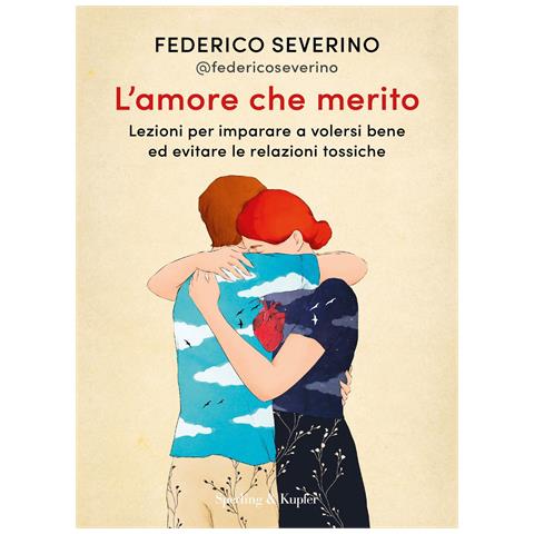 Federico Severino - L'amore che merito. Lezioni per imparare a volersi bene ed evitare le relazioni tossiche - Foto 1