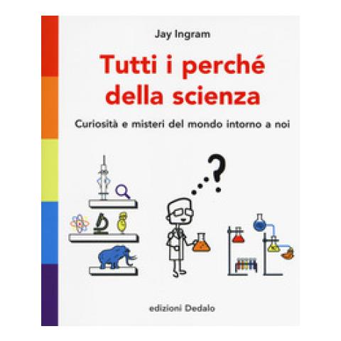 Jay Ingram - Tutti I Perché Della Scienza. Curiosità E Misteri Del Mondo Intorno A Noi - Foto 1