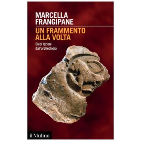 Marcella Frangipane - Un Frammento Alla Volta. Dieci Lezioni Dall'archeologia - Foto 1