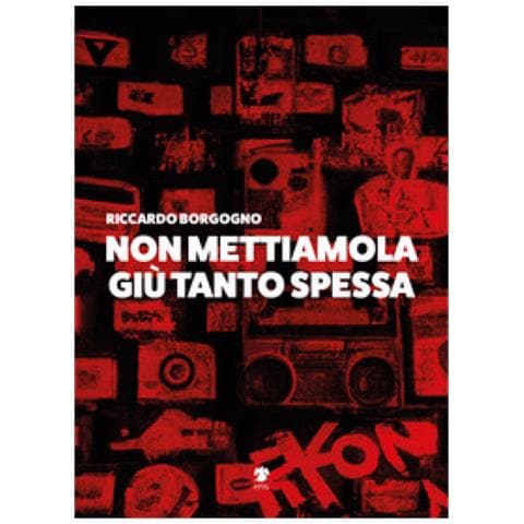 Riccardo Borgogno - Non Mettiamola Giù Tanto Spessa - Foto 1