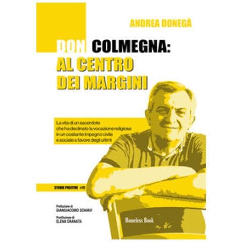 Andrea Donegà - Don Colmegna: Al Centro Dei Margini. La Vita Di Un Sacerdote Che Ha Declinato La Vocazione Religiosa In Un Costante Impegno Civile E Sociale A Favore Degli Ultimi - Foto 1