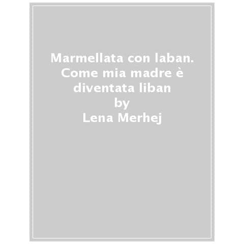 Lena Merhej - Marmellata Con Laban (come Mia Madre È Diventata Libanese)  - Foto 1