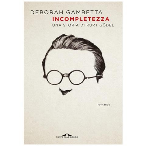 Deborah Gambetta - Incompletezza. Una storia di Kurt Gödel - Foto 1