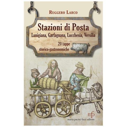 Ruggero Larco - Stazioni di posta. Lunigiana Garfagnana Lucchesia Versilia in 20 tappe storico-gastronomiche - Foto 1