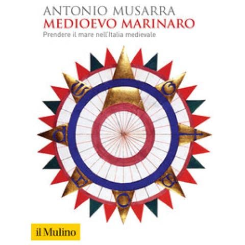 Antonio Musarra - Medioevo Marinaro. Prendere Il Mare Nell'italia Medievale - Foto 1