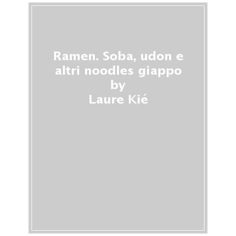 Laure Kié - Ramen. Soba, Udon E Altri Noodles Giapponesi - Foto 1