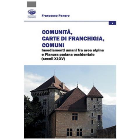 Francesco Panero - Comunità, Carte Di Franchigia, Comuni. Insediamenti Umani Fra Area Alpina E Pianura Padana Occidentale (secoli Xi-xv)  - Foto 1
