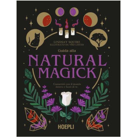 Lindsay Squire - Guida Alla Natural Magick. Connettiti Con Il Mondo Che È Dentro E Fuori Di Te - Foto 1