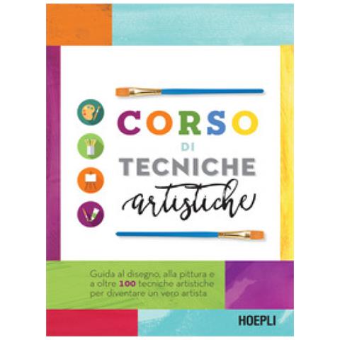 Corso Di Tecniche Artistiche. Guida Al Disegno, Alla Pittura E A Oltre 100 Tecniche Artistiche Per Diventare Un Vero Artista - Foto 1