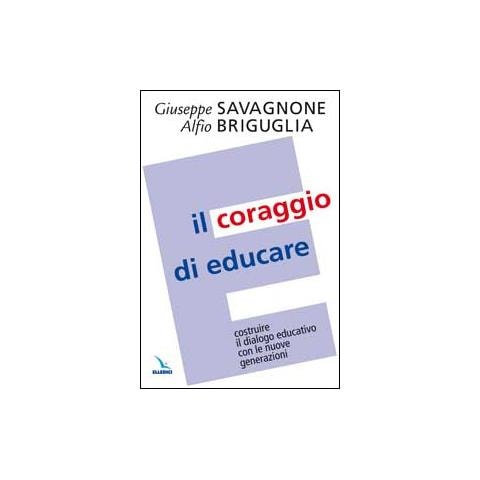 Giuseppe Savagnone - Il coraggio di educare. Costruire il dialogo educativo con le nuove generazioni - Foto 1