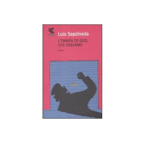 Luis Sepúlveda - L'ombra di quel che eravamo - Foto 2