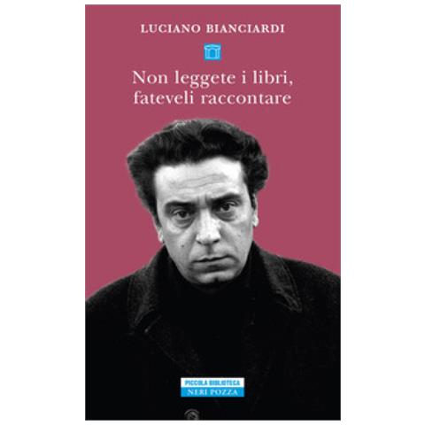 Luciano Bianciardi - Non Leggete I Libri, Fateveli Raccontare. Sei Lezioni Per Diventare Un Intellettuale Dedicate In Particolare Ai Giovani Privi Di Talento - Foto 1