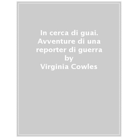 Virginia Cowles - In Cerca Di Guai. Avventure Di Una Reporter Di Guerra - Foto 1