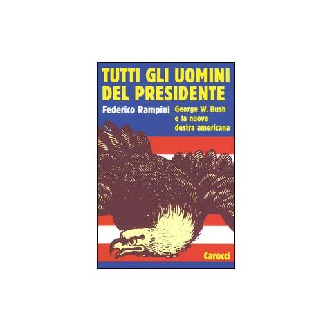 Federico Rampini - Tutti gli uomini del Presidente. George W. Bush e la nuova destra americana - Foto 1