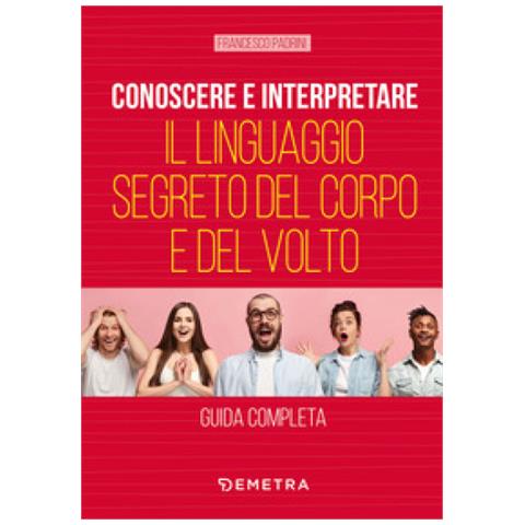 Francesco Padrini - Conoscere E Interpretare Il Linguaggio Segreto Del Corpo E Del Volto - Foto 1