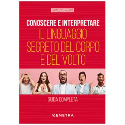 Francesco Padrini - Conoscere E Interpretare Il Linguaggio Segreto Del Corpo E Del Volto - Foto 2