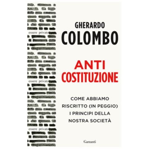 Gherardo Colombo - Anticostituzione. Come Abbiamo Riscritto (in Peggio) I Principi Della Nostra Società - Foto 1