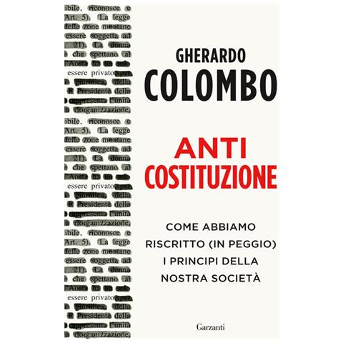 Gherardo Colombo - Anticostituzione. Come Abbiamo Riscritto (in Peggio) I Principi Della Nostra Società - Foto 2