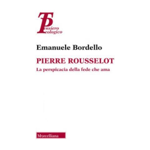 Emanuele Bordello - Pierre Rousselot. La Perspicacia Della Fede Che Ama - Foto 1