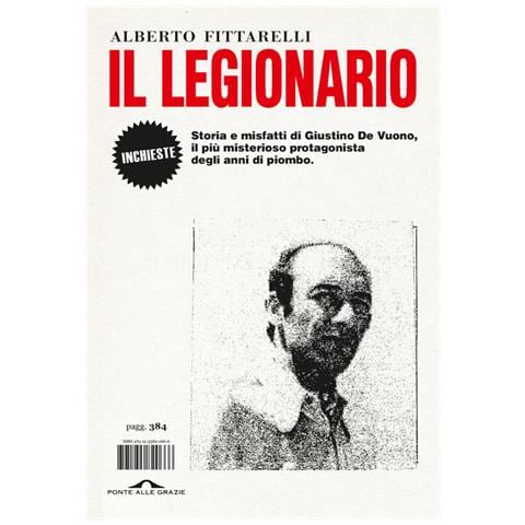 Alberto Fittarelli - Il legionario. Storia e misfatti di Giustino De Vuono, il più misterioso protagonista degli anni di piombo - Foto 1