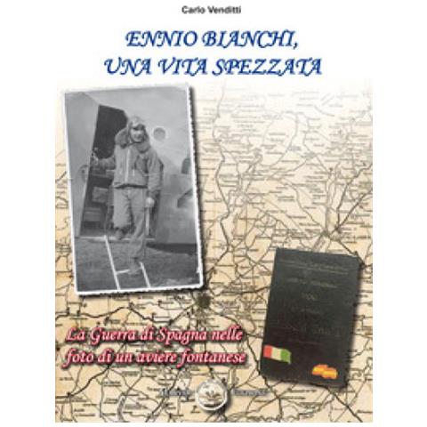 Carlo Venditti - Ennio Bianchi, Una Vita Spezzata. La Guerra Di Spagna Nelle Foto Di Un Aviere Fontanese - Foto 1