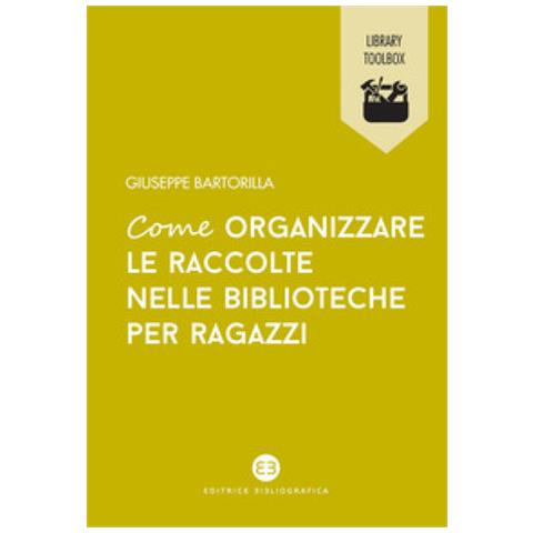 Giuseppe Bartorilla - Come Organizzare Le Raccolte Nelle Biblioteche Per Ragazzi - Foto 1