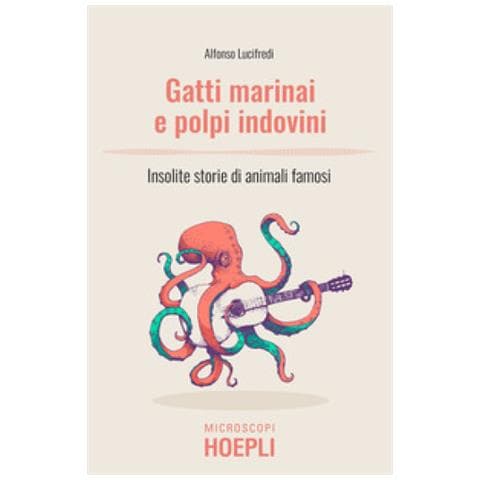 Alfonso Lucifredi - Gatti Marinai E Polpi Indovini. Insolite Storie Di Animali Famosi - Foto 1