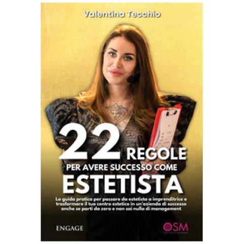 Valentina Tecchio - 22 regole per avere successo come estetista. La guida pratica per passare da estetista a imprenditrice e trasformare il tuo centro estetico in un’azienda di successo, anche se parti da zero e non sai nulla di management - Foto 1