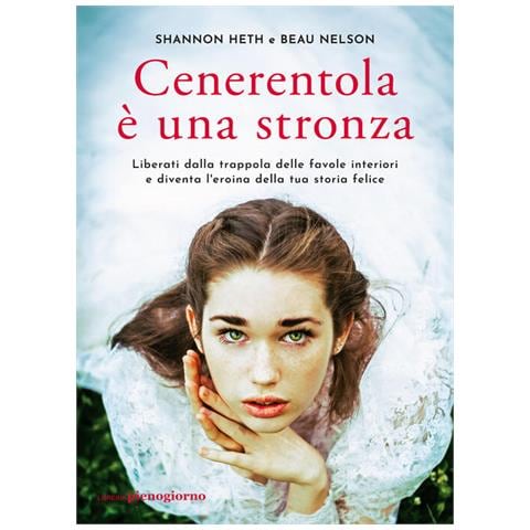 Shannon Heth - Cenerentola è una stronza. Liberati dalla trappola delle favole interiori e diventa l'eroina della tua storia felice - Foto 2