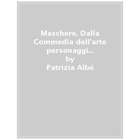 Patrizia Foglia - Maschere. Dalla Commedia dell'arte personaggi e costumi nella grafica tra Seicento e Novecento. Ediz. a colori - Foto 1