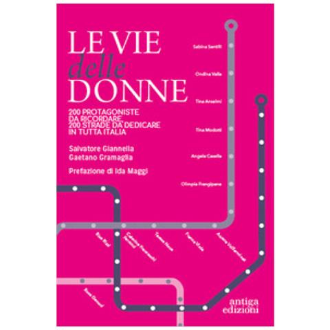 Salvatore Giannella - Le vie delle donne. 200 protagoniste da ricordare, 200 strade da dedicare in tutta Italia - Foto 1