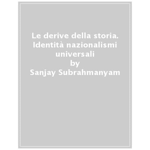 Sanjay Subrahmanyam - Le Derive Della Storia. Identità, Nazionalismi, Universalismi - Foto 1