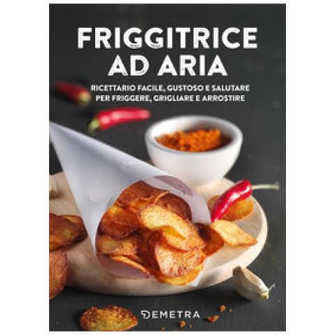 Friggitrice Ad Aria. Ricettario Facile, Gustoso E Salutare Per Friggere, Grigliare E Arrostire - Foto 1