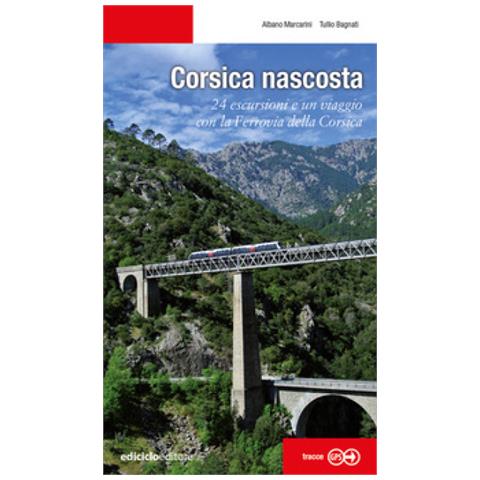 Albano Marcarini - Corsica nascosta. 24 escursioni e un viaggio con la Ferrovia della Corsica - Foto 1