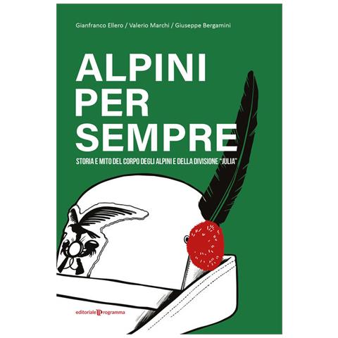 Giuseppe Bergamini, Valerio Marchi, Gianfranco Ellero - Alpini Per Sempre. Storia E Mito Del Corpo Degli Alpini E Della Divisione Julia - Foto 2