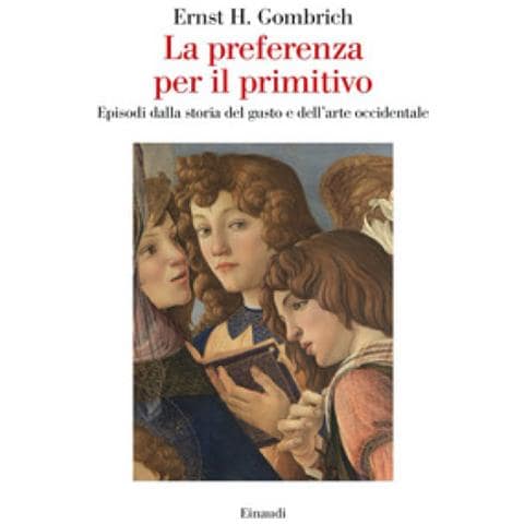 Ernst H. Gombrich - La preferenza per il primitivo. Episodi dalla storia del gusto e dell'arte occidentale - Foto 1