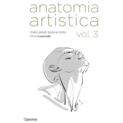 Michel Lauricella - Anatomia Artistica. Vol. 3: Mani, Piedi, Testa E Collo - Foto 1