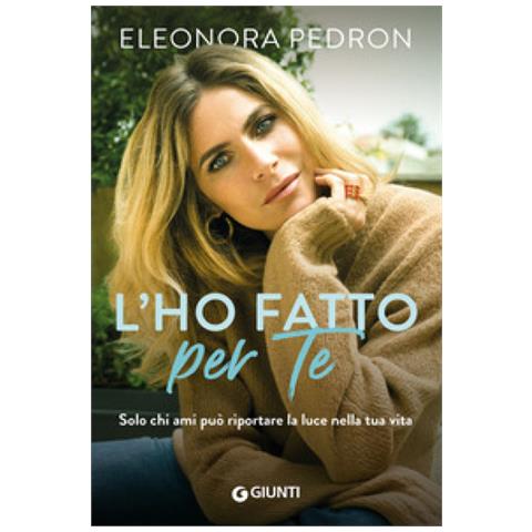 Eleonora Pedron - L'ho Fatto Per Te. Solo Chi Ami Può Riportare La Luce Nella Tua Vita - Foto 1