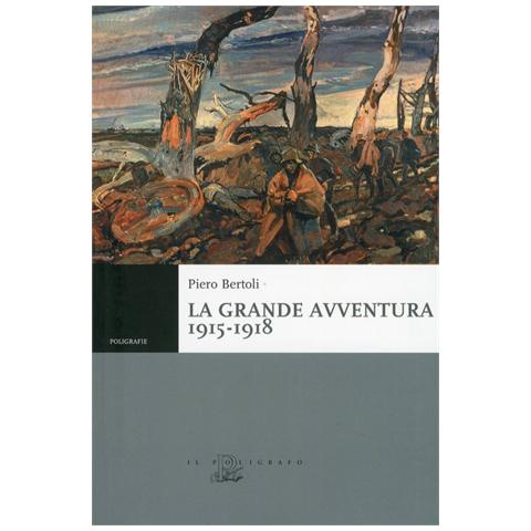 Piero Bertoli - La grande avventura 1915-1918. Tre anni di guerre con i bersaglieri, con gli alpini e negli ospedali da campo - Foto 1