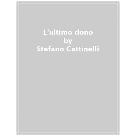 Stefano Cattinelli - L'ultimo Dono. Il Fine Vita Dei Nostri Amici A Quattro Zampe: Accompagnamento Empatico Con Le Costellazioni Familiari Sistemiche. Nuova Ediz. - Foto 1