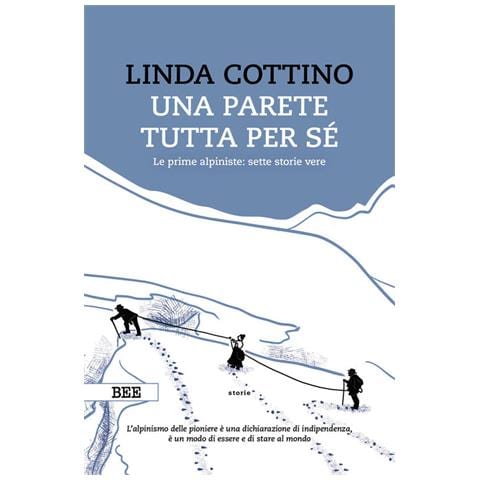 Linda Cottino - Una parete tutta per sé. Le prime alpiniste: sette storie vere - Foto 1