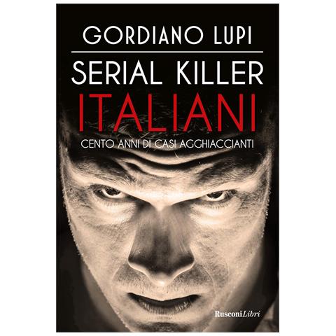 Gordiano Lupi - Serial killer italiani. Cento anni di casi agghiaccianti - Foto 1